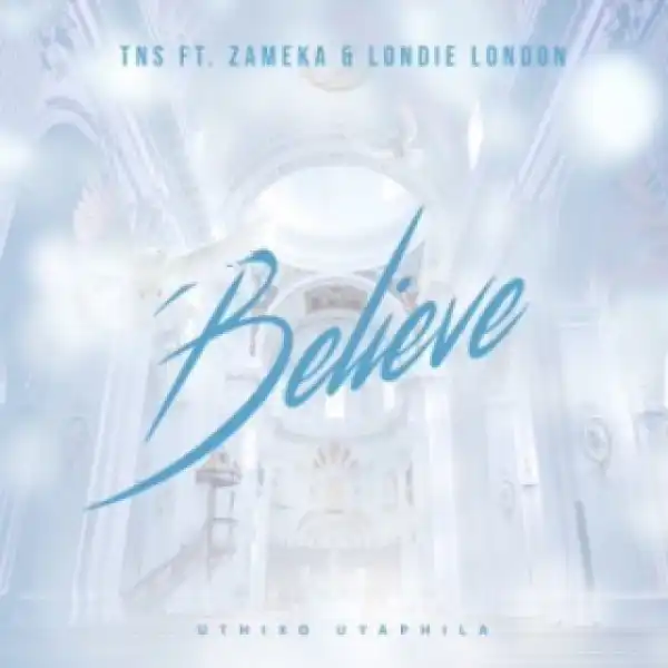 Tns - Believe ft. Zameka & Londie London